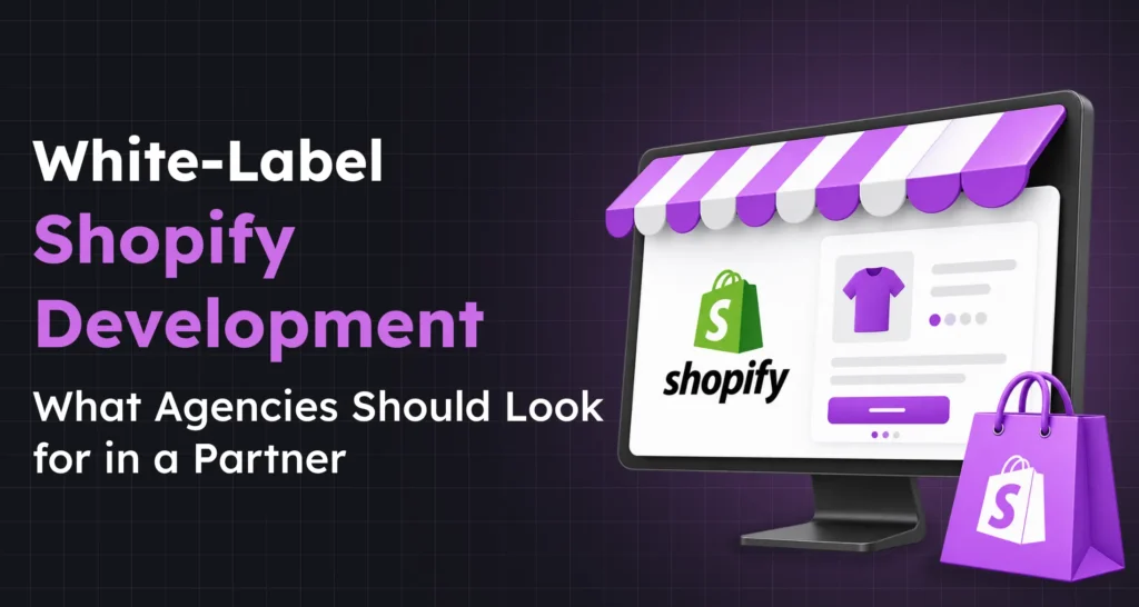 White-Label Shopify Development: What Agencies Should Look for in a Partner